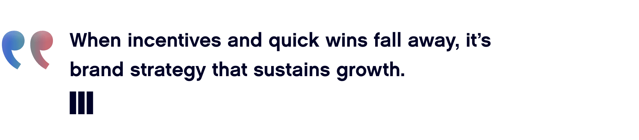 Quote graphic with gradient quotation marks reading: ‘When incentives and quick wins fall away, it’s brand strategy that sustains growth.